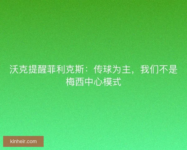 沃克提醒菲利克斯:传球为主,我们不是梅西中心模式 沃克提醒菲利克斯:传球为主,我们不是梅西中心模式