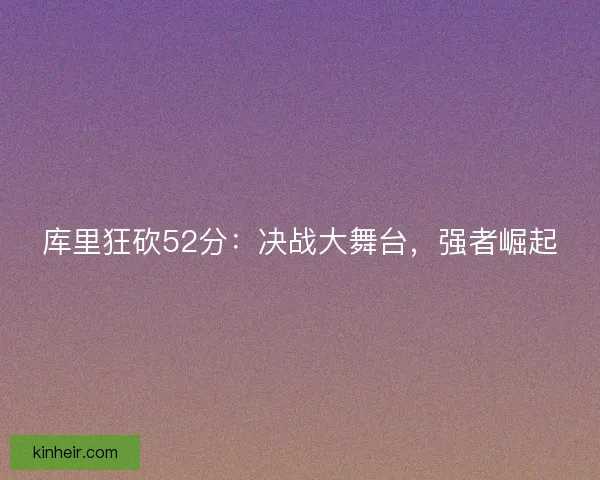 库里狂砍52分：决战大舞台，强者崛起