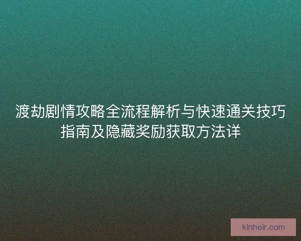 渡劫剧情攻略全流程解析与快速通关技巧指南及隐藏奖励获取方法详