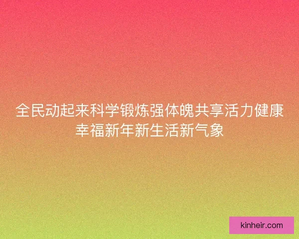 全民动起来科学锻炼强体魄共享活力健康幸福新年新生活新气象
